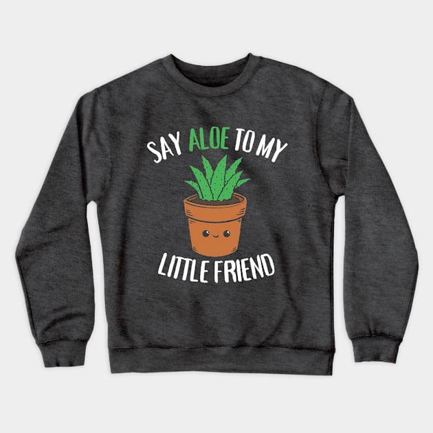 Say Aloe To My Little Friend Funny Succulent Pun Crewneck Sweatshirt by Wasabi Snake